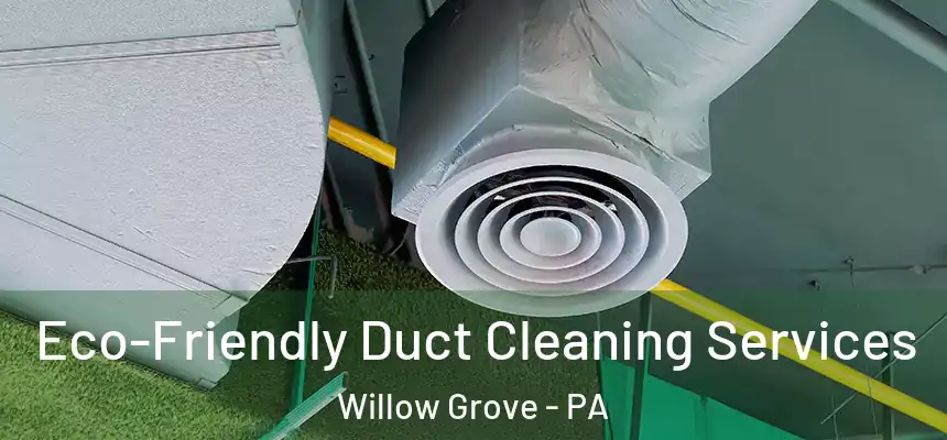  Eco-Friendly Duct Cleaning Services Willow Grove - PA