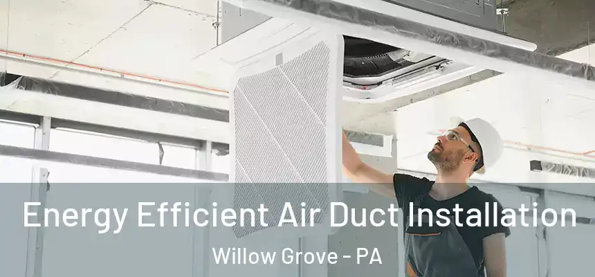  Energy Efficient Air Duct Installation Willow Grove - PA