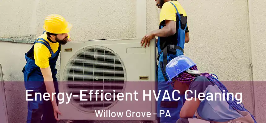  Energy-Efficient HVAC Cleaning Willow Grove - PA